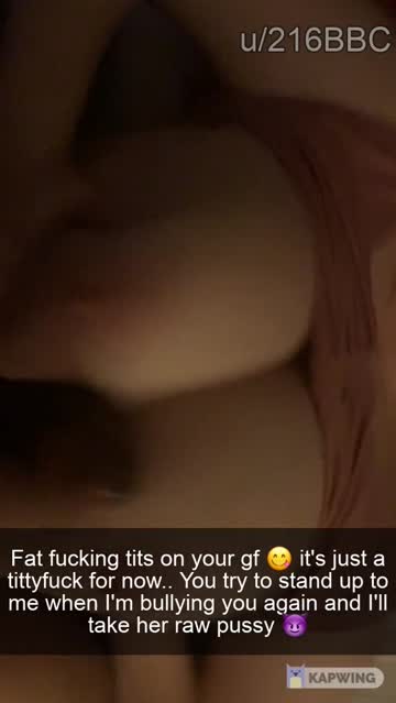 you stood up to your bully and he punishes you by tittyfucking your gf