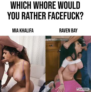 which one would you rather facefuck: mia khalifa or raven bay?