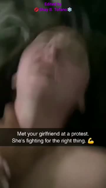 i met your girlfriend at a protest.