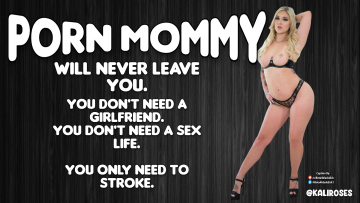 relationships end, but porn mommy will never leave you.