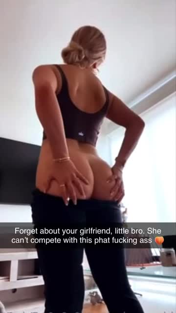 your gf can’t compete with your sister’s phat ass