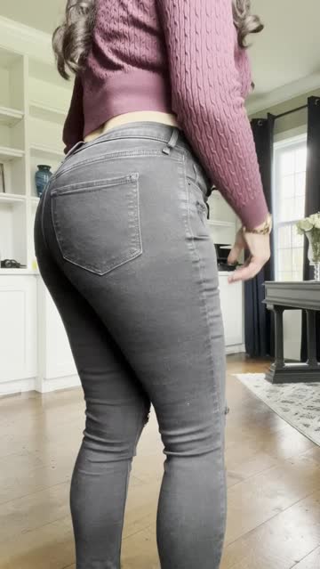 think my ass looks good in those jeans
