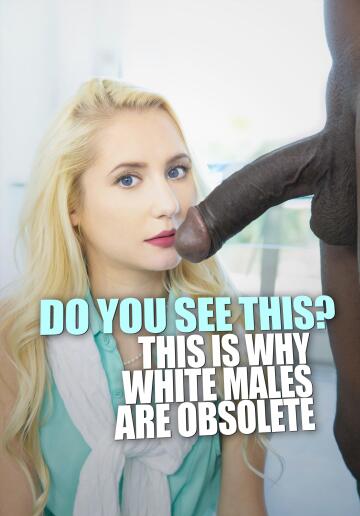 accept the truth. only black cock is real cock.