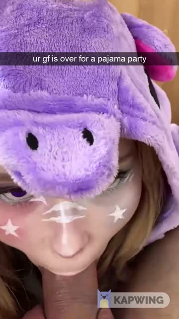 slumber party===> he fucks your gf's lil throat hole