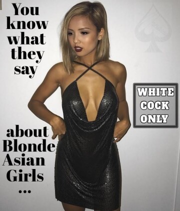 when she's asian and blonde, you know she's not going to fuck pathetic asian boys.