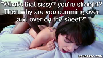 you can't be that straight if you're squirting your sissy seed all over the sheet over and over