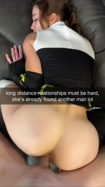 you thought long distance with your girlfriend could work until...