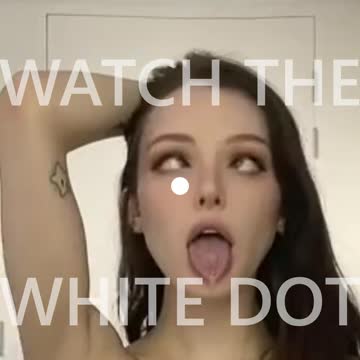 keep your eyes on the white dot.